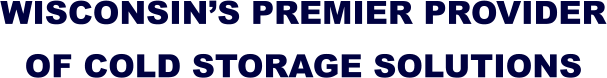 WISCONSIN�S PREMIER PROVIDER OF COLD STORAGE SOLUTIONS